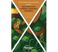 Astronaves en la cordillera, tentáculos en la selva :fantástico y globalización en la literatura hispanoamericana contemporánea: 2 (Fronteras de lo real)