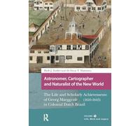 Astronomer, Cartographer and Naturalist of the New World: The Life and Scholarly Achievements of Georg Marggrafe (1610-1643) in Colonial Dutch Brazil. Volume 1: Life, Work and Legacy