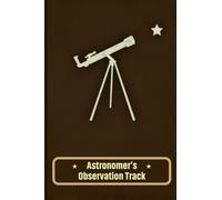 Astronomer's Observation Track: Night Sky Observation Log Book Astronomical Experience Stargazing Journal Notebook Outer Space Observations