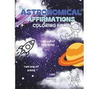 Astronomical affirmations coloring book: Astronauts, planets and outer space coloring pages