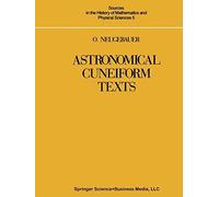 Astronomical Cuneiform Texts: Babylonian Ephemerides of the Seleucid Period for the Motion of the Sun, the Moon, and the Planets (Sources in the History of Mathematics and Physical Sciences) (2013-03-03)