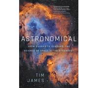 Astronomical: From Quarks to Quasars, the Science of Space at Its Strangest