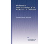 Astronomical observations made at the Observatory of Cambridge (Volume 4)