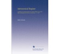 Astronomical Register: A Medium of Communication for Amateur Observers and All Others Interested in the Science of Astronomy. V. 5 1867