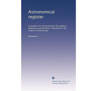 Astronomical register: A medium of communication for amateur observers and all others interested in the science of astronomy (Volume 6)