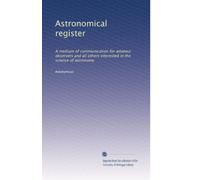 Astronomical register: A medium of communication for amateur observers and all others interested in the science of astronomy
