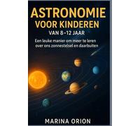 ASTRONOMIE VOOR KINDEREN VAN 8-12 JAAR: Een leuke manier om meer te leren over ons zonnestelsel en daarbuiten