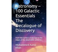 Astronomy - 100 Galactic Essentials The Decalogue of Discovery: From the surface of the Sun to the edges of the observable universe. (The Decalogue of ... 10 Volumes. One Infinite Journey.)