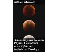 Astronomy And General Physics Considered With Reference To Natural The