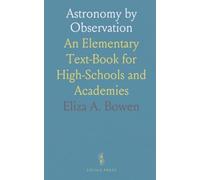 Astronomy by Observation: An Elementary Text-Book for High-Schools and Academies