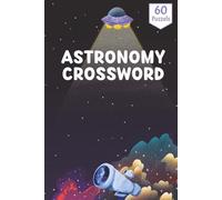 Astronomy Crossword Puzzle Book: 60+ Puzzles Covering Planets, Galaxies, Constellations, Space Exploration, Telescopes, and Essential Celestial Terminology