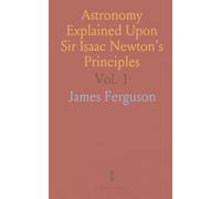 Astronomy Explained Upon Sir Isaac Newton's Principles