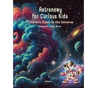 ASTRONOMY FOR CURIOUS KIDS: Children's Guide to the Universe, Volume I