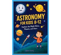 Astronomy For Kids 8-12: Explore the night skie, planets, and stars .