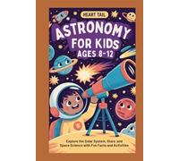 ASTRONOMY FOR KIDS AGES 8-12: Explore the Solar System, Stars and Space Science with Fun Facts and Activities