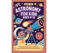 ASTRONOMY FOR KIDS AGES 8-12: Explore the Solar System, Stars and Space Science with Fun Facts and Activities