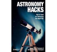 Astronomy Hacks: Tips and Tools for Observing the Night Sky (O'Reilly Ser.)