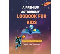 Astronomy Logbook for Kids: Moon Phases & Night Sky Observation Journal for Young Stargazers (130 Pages, Large 8.5 x 11.25)