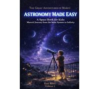 ASTRONOMY MADE EASY: A Space Book for Kids. Marco’s Journey from the Solar System to Infinity