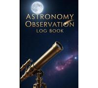 Astronomy Observation Log Book: Night Sky Journal for Beginners & Amateur Astronomers | 120 Pages, 6x9 Inches