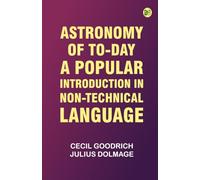 Astronomy of To-day: A Popular Introduction in Non-Technical Language