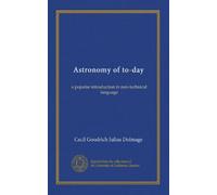 Astronomy of to-day: a popular introduction in non-technical language