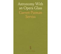 Astronomy With an Opera Glass: A Popular Introduction to the Study of the Starry Heavens With the Simplest of Optical Instruments