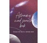 Astronomy Word Search Puzzle Book: Word Searches with Easy to Read Print about Astronomy, Outer Space, Planets, Stars, Space Missions & More - ... Mysteries of the Universe One Word at a Time.