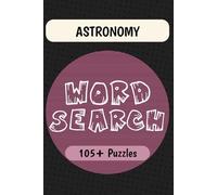 Astronomy Word Search Puzzle Book: Word Searches with Easy to Read Print about Astronomy, the Universe, and Celestial Bodies | 6x9 inches | 105+ ... Science Enthusiasts, and Puzzle Fans