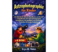 Astrophotographie für Kinder: Ein Schritt-für-Schritt-Handbuch, um Kinder in die Wunder der Astrophotographie einzuführen, mit spaßigen und einfachen ... für junge Entdecker: 1 (GERMAN USER GUIDES)