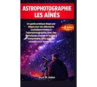 Astrophotographie Pour les aînés: Un guide pratique étape par étape pour les débutants souhaitant s'initier à l'astrophotographie, avec des techniques ... pour les seniors: 1 (FRENCH USER GUIDES)