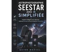 ASTROPHOTOGRAPHIE SEESTAR AVEC IA SIMPLIFIÉE: Imagerie intelligente avec télescope, traitement prompt et flux de travail en ciel profond