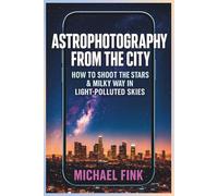 ASTROPHOTOGRAPHY FROM THE CITY: How to Shoot the Stars & Milky Way in Light-Polluted Skies