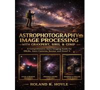 ASTROPHOTOGRAPHY IMAGE PROCESSING WITH GRAXPERT, SIRIL & GIMP: A Comprehensive Astro Imaging Guide for DSLRs, Astro Cameras, Seestar and Dwarf 3