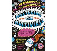 Astrophysics for Supervillains 3 Mastering the Multiverse (and Other Secrets of Space and Time)
