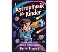 Astrophysik für Kinder: Erkunden Sie Planeten, Sterne und Galaxien mit lustigen Aktivitäten und faszinierenden Fakten über den Weltraum
