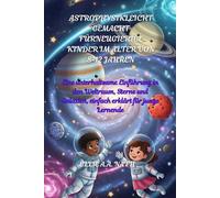 ASTROPHYSIKLEICHT GEMACHT FÜRNEUGIERIGE KINDER IM ALTER VON 8-12 JAHREN: Eine unterhaltsame Einführung in den Weltraum, Sterne und Galaxien, einfach erklärt für junge Lernende