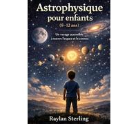 Astrophysique pour enfants (8-12 ans): Un voyage accessible à travers l’espace et le cosmos