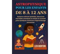 ASTROPHYSIQUE POUR LES ENFANTS DE 8 À 12 ANS: Explorez sciences spatiales, découvrez merveilles cosmiques et attisez la curiosité grâce Quelques aventures d'apprentissage amusantes