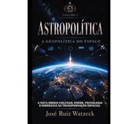 Astropolítica A Geopolítica do Espaço - Volume II: A Nova Ordem Cislunar: Poder, Tecnologia e Soberania na Transformação Espacial
