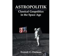 Astropolitik: Classical Geopolitics in the Space Age (Strategy and History)