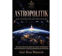 Astropolitik Die Geopolitik des Weltraums - Band II: Die neue cislunare Ordnung: Macht, Technologie und Souveränität im Wandel des Weltraums