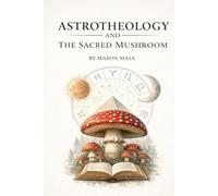 Astrotheology and The Sacred Mushroom