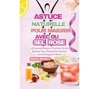 ASTUCE NATURELLE POUR MAIGRIR AVEC DU SEL ROSE: 10 Façons Simples D'utiliser Ce Sel Naturel Pour Détoxifier, Booster Votre Énergie Et Mincir