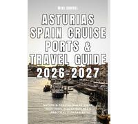 Asturias Spain Cruise Ports & Travel Guide 2026-2027: Nature & Coastal Walks, Cider Traditions, Hidden Beaches & Practical Itineraries