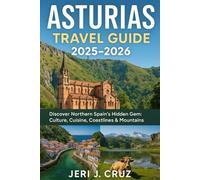 Asturias Travel Guide 2025-2026: Discover Northern Spain's Hidden Gem: Culture, Cuisine, Coastlines & Mountains