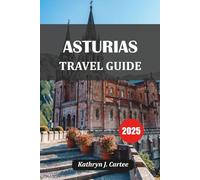 ASTURIAS TRAVEL GUIDE 2025: Hidden Gems of Spain’s Green Coast, Road Trips, Local Food & Nature Escapes