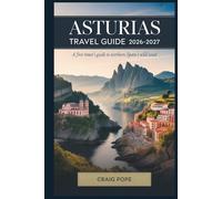 Asturias Travel Guide 2026-2027: A First-Timer's Guide to Oviedo, Covadonga, the Picos de Europa, Llanes, and Northern Spain's Wild Coast, with Local Tips, Scenic Routes, and Easy Itineraries