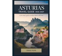 Asturias Travel Guide 2026-2027: A First-Timer's Guide to Oviedo, Covadonga, the Picos de Europa, Llanes, and Northern Spain's Wild Coast, with Local Tips, Scenic Routes, and Easy Itineraries