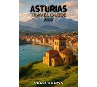 Asturias Travel Guide 2026: From Gijón to the Picos de Europa, Unlock Asturias’ 20 Most Breathtaking Adventures and Local Secrets (includes a map)